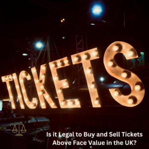 Is it Legal to Buy and Sell Tickets Above Face Value in the UK?